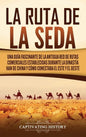 La Ruta de la Seda: Una guía fascinante de la antigua red de rutas comerciales establecidas durante la dinastía Han de China y cómo conect - Hardcover