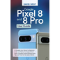 Google Pixel 8 & 8 Pro User Guide: A Complete User Manual for Beginners to Use and Master the Google Pixel 8 Series, Including Troubleshooting Hacks, - Paperback