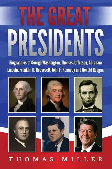 The Great Presidents: Biographies of George Washington, Thomas Jefferson, Abraham Lincoln, Franklin D. Roosevelt, John F. Kennedy and Ronald Reagan - Paperback