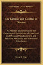The Genesis and Control of Disease: An Attempt to Demonstrate the Pathological Possibilities of Emotional and Physical Maladjustment and Resultant Met - Hardcover