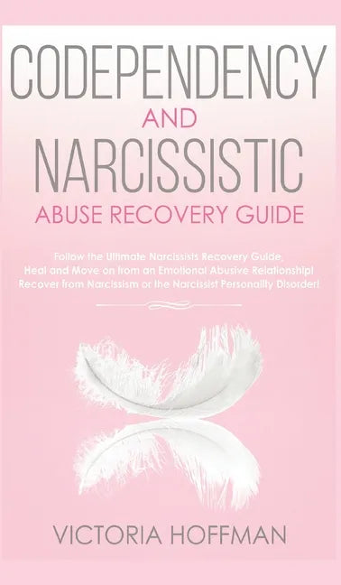 Codependency and Narcissistic Abuse Recovery Guide: Cure Your Codependent & Narcissist Personality Disorder and Relationships! Follow The Ultimate Use - Hardcover