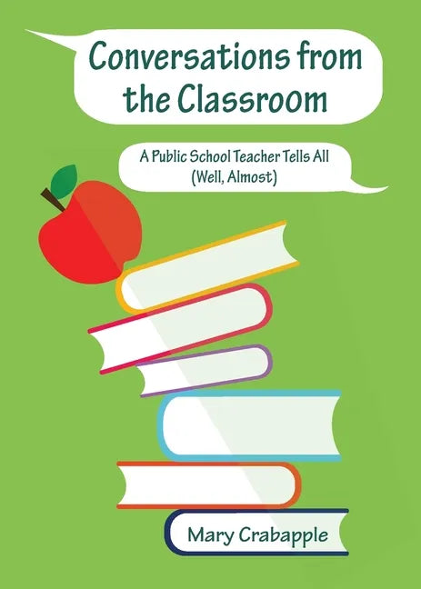 Conversations from the Classroom: A Public School Teacher Tells All (Well, Almost) - Paperback