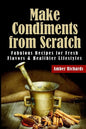 Make Condiments from Scratch: Fabulous Recipes for Fresh Flavors and Healthier Lifestyles - Paperback