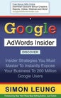 Google AdWords Insider: Insider Strategies You Must Master to Instantly Expose Your Business to 200 Million Google Users - Paperback