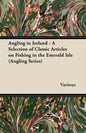 Angling in Ireland - A Selection of Classic Articles on Fishing in the Emerald Isle (Angling Series) - Paperback