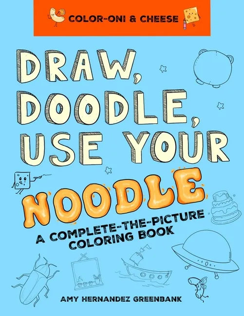 Draw, Doodle, Use Your Noodle: A Complete-The-Picture Coloring Book - Paperback