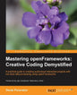 Mastering Openframeworks: Creative Coding Demystified - Paperback