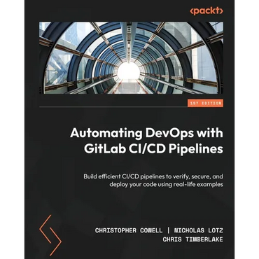 Automating DevOps with GitLab CI/CD Pipelines: Build efficient CI/CD pipelines to verify, secure, and deploy your code using real-life examples - Paperback