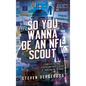 So You Wanna Be An NFL Scout: Stories of the draft, players and over 30 years of traveling on the road - Hardcover