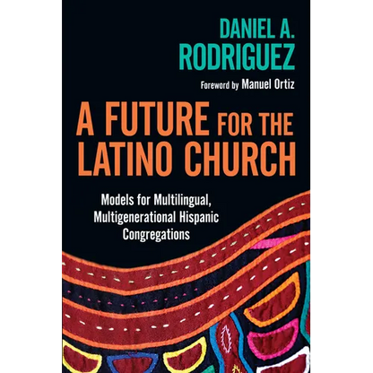 A Future for the Latino Church: Models for Multilingual, Multigenerational Hispanic Congregations - Paperback