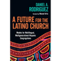 A Future for the Latino Church: Models for Multilingual, Multigenerational Hispanic Congregations - Paperback
