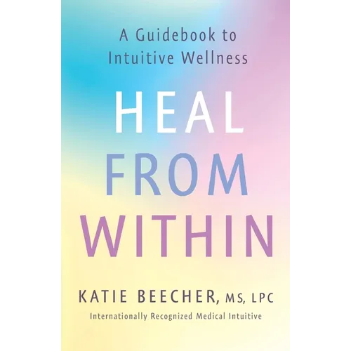 Heal from Within: A Guidebook to Intuitive Wellness - Paperback