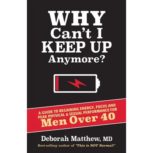 Why Can't I Keep Up Anymore?: A Guide to Regaining Energy, Focus and Peak Physical & Sexual Performance for Men Over 40 - Paperback