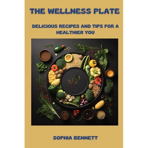 The Wellness Plate: Delicious Recipes and Tips for a Healthier You - Paperback
