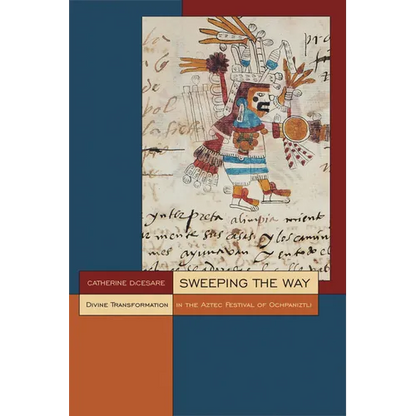Sweeping the Way: Divine Transformation in the Aztec Festival of Ochpaniztli - Paperback