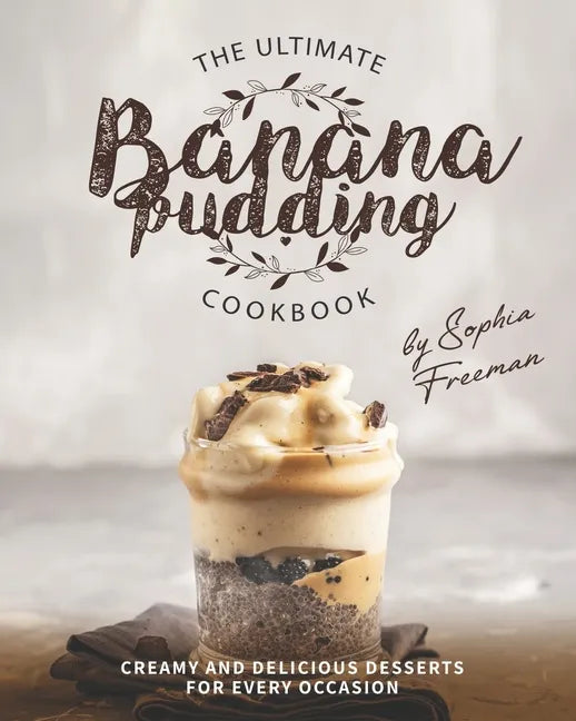 The Ultimate Banana Pudding Cookbook: Creamy and Delicious Desserts for Every Occasion - Paperback