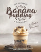 The Ultimate Banana Pudding Cookbook: Creamy and Delicious Desserts for Every Occasion - Paperback