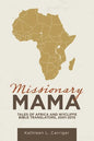 Missionary Mama: Tales of Africa and Wycliffe Bible Translators, 2001-2015 - Paperback