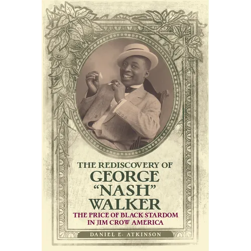 The Rediscovery of George "Nash" Walker: The Price of Black Stardom in Jim Crow America - Paperback