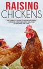 Raising Chickens: The Complete Guide To Raising Backyard Chickens, Choosing Breed And How To Organize The Coop - Paperback