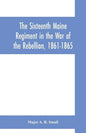 The Sixteenth Maine Regiment in the War of the Rebellion, 1861-1865 - Paperback