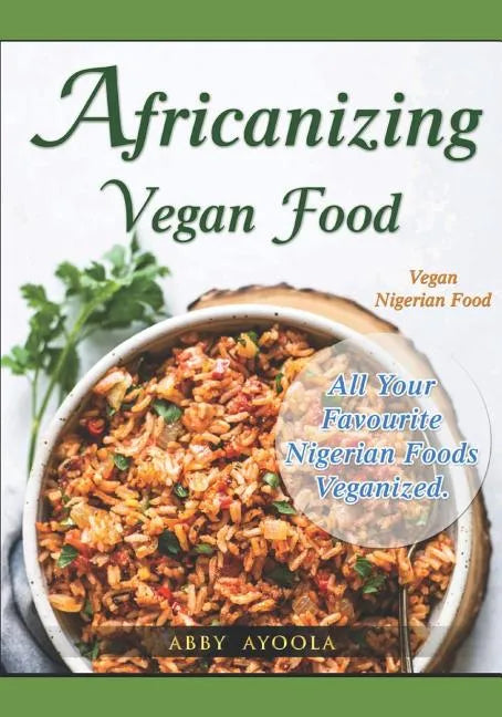 Africanizing Vegan Food: All Your Favourite Nigerian Foods Veganized. - Paperback