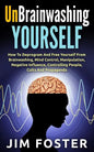 Unbrainwashing Yourself: How To Deprogram And Free Yourself From Brainwashing, Mind Control, Manipulation, Negative Influence, Controlling Peop - Paperback