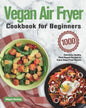 Vegan Air Fryer Cookbook for Beginners: 1000-Day Delicious, Healthy Plant-Based Recipes to Enjoy Deep-Fried Flavors - Paperback