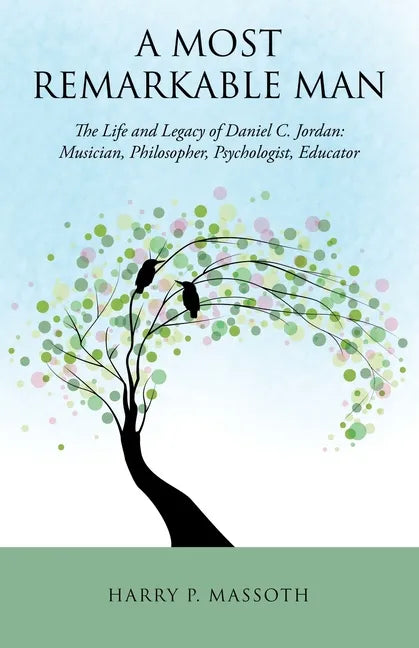 A Most Remarkable Man: The Life and Legacy of Daniel C. Jordan: Musician, Philosopher, Psychologist, Educator - Paperback