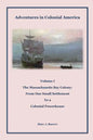 Adventures in Colonial America: Volume 1: The Massachusetts Bay Colony: From One Small Settlement to a Colonial Powerhouse - Paperback