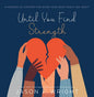Until You Find Strength: A Message of Comfort for When Your Grief Feels Too Heavy - Hardcover