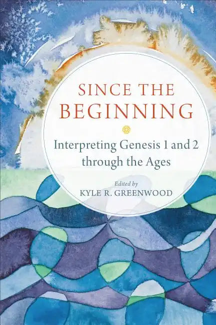 Since the Beginning: Interpreting Genesis 1 and 2 Through the Ages - Paperback