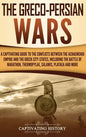 The Greco-Persian Wars: A Captivating Guide to the Conflicts Between the Achaemenid Empire and the Greek City-States, Including the Battle of - Hardcover