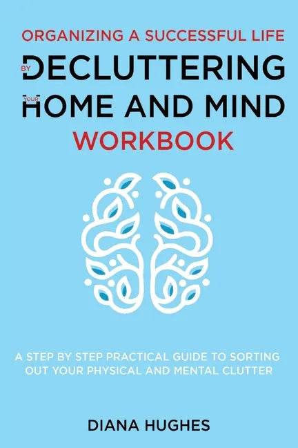 Organizing A Successful Life By Decluttering Your Home And Mind: A step by step practical guide to help organize your physical and mental clutter (han - Paperback