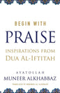 Begin with Praise: Inspirations from Du'a al-Iftitah - Paperback