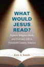 What Would Jesus Read?: Popular Religious Books and Everyday Life in Twentieth-Century America - Paperback