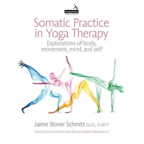 Somatic Practice in Yoga Therapy: Explorations of Body, Movement, Mind, and Self - Paperback