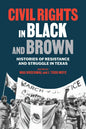 Civil Rights in Black and Brown: Histories of Resistance and Struggle in Texas - Hardcover