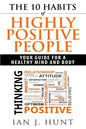 The 10 Habits of Highly Positive People: Your Guide To a Healthy Mind and Body - Paperback