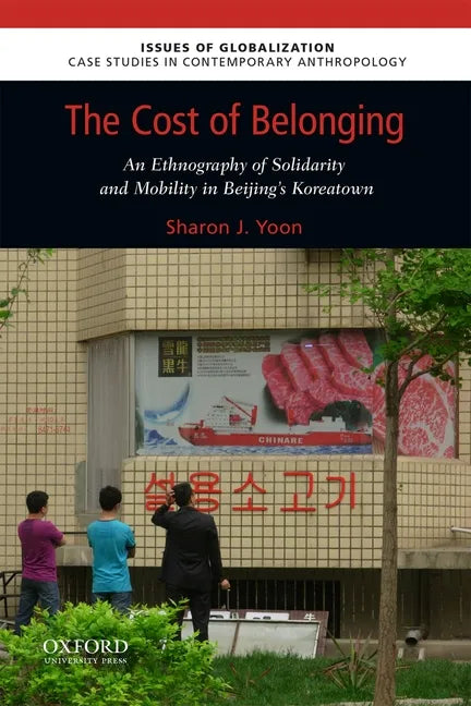 The Cost of Belonging: An Ethnography on Solidarity and Mobility in Beijing's Koreatown - Paperback