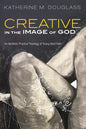 Creative in the Image of God: An Aesthetic Practical Theology of Young Adult Faith - Hardcover