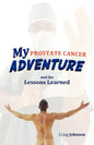My Prostate Cancer Adventure, and the Lessons Learned - Paperback