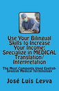 Use Your Bilingual Skills to Increase Your Income. Specialize in MEDICAL Translation/Interpretation: The Most Commonly Used English-Spanish Medical Te - Paperback