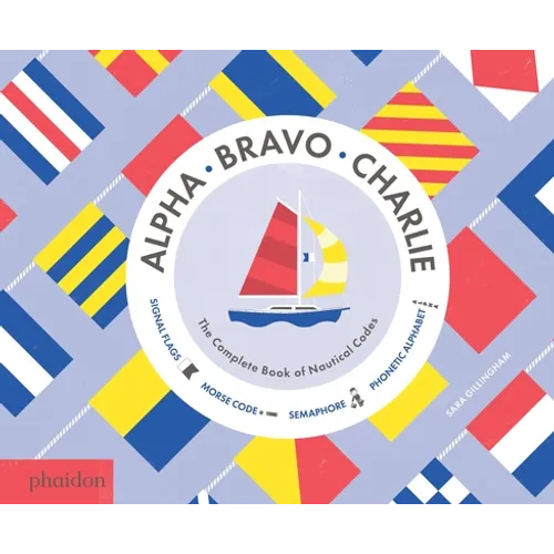 Alpha, Bravo, Charlie: The Complete Book of Nautical Codes - Hardcover