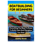 Boatbuilding For Beginners: Everything You Need To Know To Build, Paint And Fiberglass Your Boat - Paperback