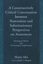 A Constructively Critical Conversation Between Nonviolent and Substitutionary Perspectives on Atonement: Theological Motifs and Christological Implica - Hardcover
