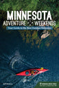 Minnesota Adventure Weekends: Your Guide to the Best Outdoor Getaways - Hardcover