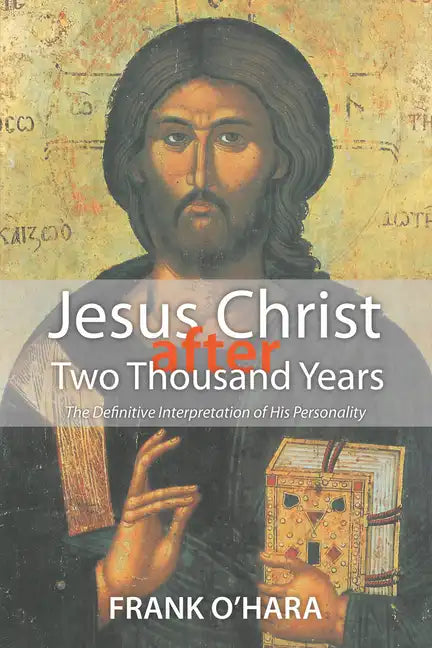 Jesus Christ After Two Thousand Years: The Definitive Interpretation of His Personality - Hardcover