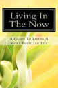 Living In The Now: A Guide To Living A More Fulfilled Life - Paperback