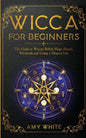 Wicca For Beginners: The Guide to Wiccan Beliefs, Magic, Rituals, Witchcraft, and Living a Magical Life - Paperback